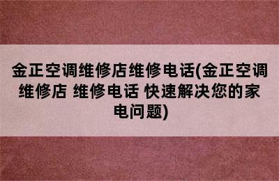 金正空调维修店维修电话(金正空调维修店 维修电话 快速解决您的家电问题)